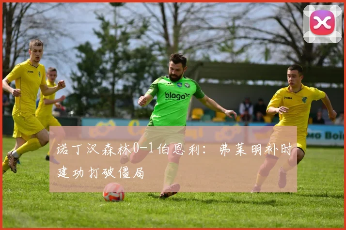诺丁汉森林0-1伯恩利:弗莱明补时建功打破僵局