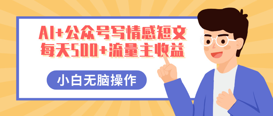 AI+公众号写情感短文，每天500+流量主收益，多号矩阵无脑操作，小白轻松上手，保姆级教程