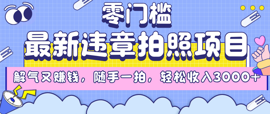 最新违章拍照项目，解气又赚钱，随手一拍，轻松收入3000+