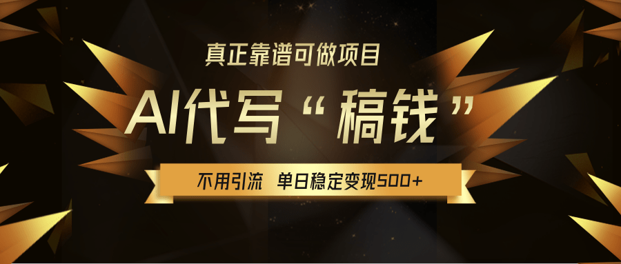 【AI代写】真正靠谱可做项目，不用自己引流，单日稳定变现500+，绿色蓝海项目，主打长期稳定，快速变现！