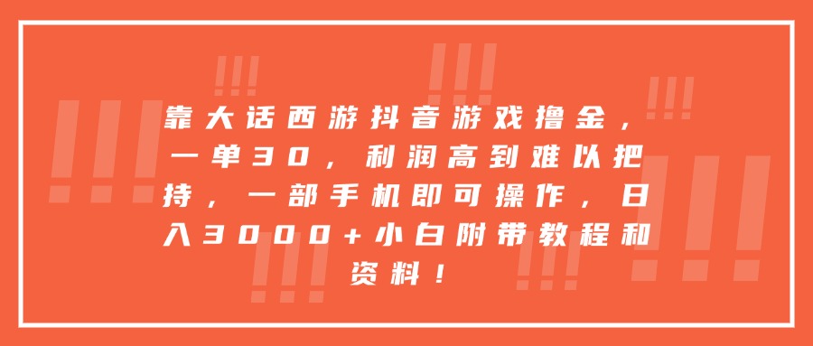 靠大话西游抖音游戏撸金，一单30，利润高到难以把持，一部手机即可操作，日入3000+小白附带教程和资料！