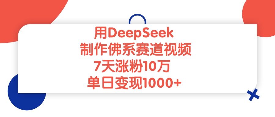 用DeepSeek制作，佛系赛道视频，7天涨粉10万，单日变现1000+