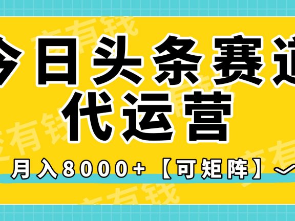 今日头条视频赛道代运营，月入8000+，【可矩阵玩法】